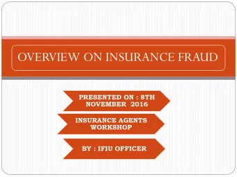 OVERVIEW ON INSURANCE FRAUD  PRESENTED ON : 8TH  NOVEMBER  2016  INSURANCE AGENTS  WORKSHOP  BY :