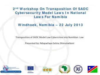2 nd W orkshop On Transposition Of SADC  Cybersecurity Model Law s I n National  Law s For Nam ibia