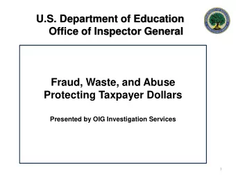 Fraud, Waste, and Abuse  Protecting Taxpayer Dollars  Presented by OIG Investigation Services  1