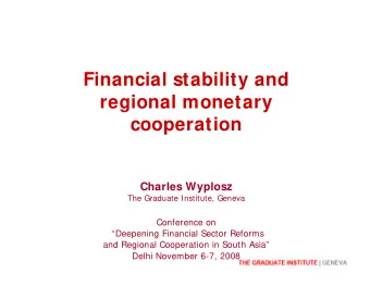 Financial stability and  regional monetary  cooperation  Charles Wyplosz  The Graduate Institute,