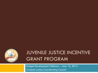 JUVENILE JUSTICE INCENTIVE  GRANT PROGRAM  Budget Development Webinar  June 12, 2013  Criminal