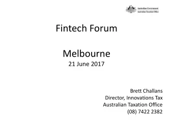 Fintech Forum  Melbourne  21 June 2017  Brett Challans  Director, Innovations Tax  Australian
