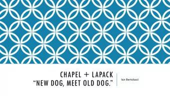 CHAPEL + LAPACK  Ian Bertolacci  NEW DOG, MEET OLD DOG.  INTRO: WHAT IS CHAPEL  Chapel is a