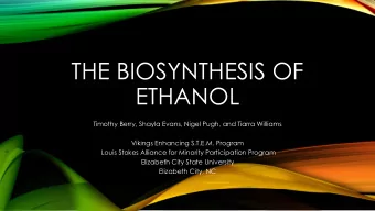THE BIOSYNTHESIS OF  ETHANOL  Timothy Berry, Shayla Evans, Nigel Pugh, and Tiarra Williams  Vikings