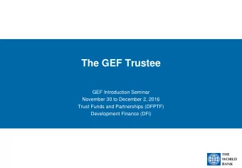 The GEF Trustee  GEF Introduction Seminar  November 30 to December 2, 2016  Trust Funds and