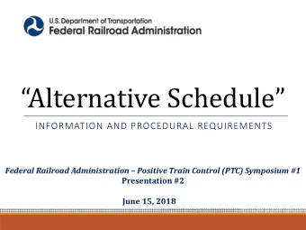 Alternative Schedule  INFORMATION AND PROCEDURAL REQUIREMENTS  Federal Railroad