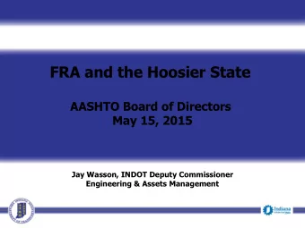 FRA and the Hoosier State  AASHTO Board of Directors  May 15, 2015  Jay Wasson, INDOT Deputy