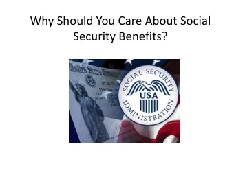 Why Should You Care About Social  Security Benefits?  Approximately 63M people receive social