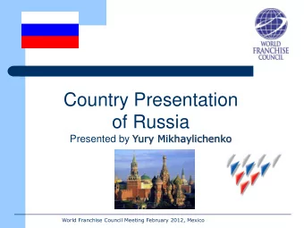 Country Presentation  of Russia Presented by Yury Mikhaylichenko  World Franchise Council Meeting