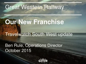 Our New Franchise  Travelwatch South West update  Ben Rule, Operations Director  October 2015