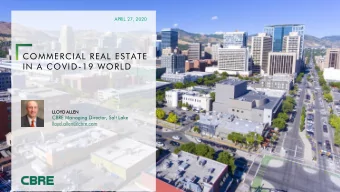 COMMERCIAL REAL ESTATE  IN A COVID-19 WORLD  LLOYD ALLEN  CBRE Managing Director, Salt Lake