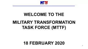 WELCOME TO THE  MILITARY TRANSFORMATION  TASK FORCE (MTTF)  18 FEBRUARY 2020  1  Agenda  1) Public