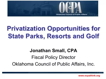 Privatization Opportunities for  State Parks, Resorts and Golf  Jonathan Small, CPA  Fiscal Policy