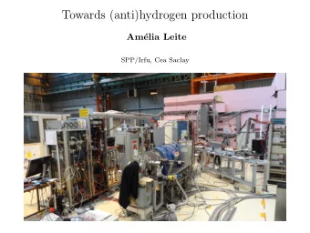 Towards (anti)hydrogen production  Am  elia Leite  SPP/Irfu, Cea Saclay  PHENIICS Doctoral School