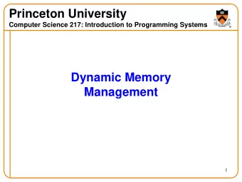 Princeton University  Computer Science 217: Introduction to Programming Systems  Dynamic Memory