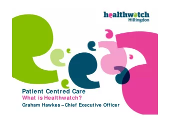 Patient Centred Care  What is Healthwatch?  Graham Hawkes  Chief Executive Officer  About