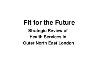 Fit for the Future  Strategic Review of  Health Services in  Outer North East London  What is Fit