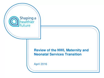 Review of the NWL Maternity and  Neonatal Services Transition  April 2016  Introduction    On 1