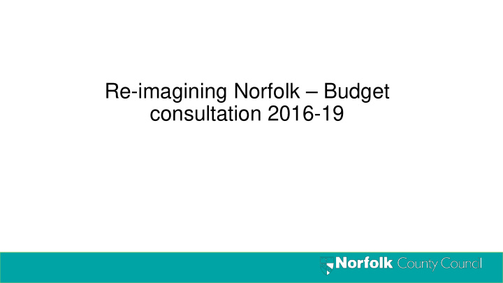 re imagining norfolk budget consultation 2016 19 where we