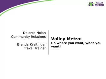 Valley Metro:  Go where you want, when you  Brenda Kreitinger  want!  Travel Trainer  Getting