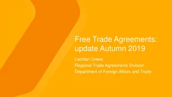 Free Trade Agreements:  update Autumn 2019  Lachlan Crews  Regional Trade Agreements Division