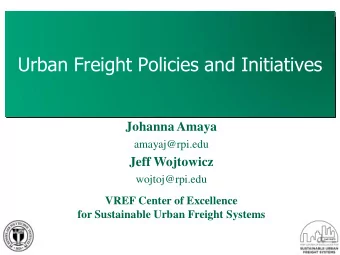 Urban Freight Policies and Initiatives  Johanna Amaya  amayaj@rpi.edu  Jeff Wojtowicz