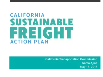 California Transportation Commission  Kome Ajise  May 18, 2016  Overview  Californias Freight