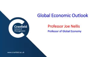 Global Economic Outlook  Professor Joe Nellis  Professor of  f Glo  lobal  l Economy