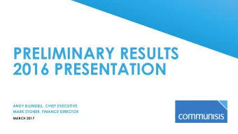 2016 PRESENTATION  ANDY BLUNDELL, CHIEF EXECUTIVE  MARK STONER, FINANCE DIRECTOR  MARCH 2017  2016