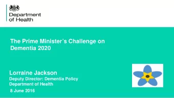 The Prime Ministers Challenge on  Dementia 2020  Lorraine Jackson  Deputy Director: Dementia