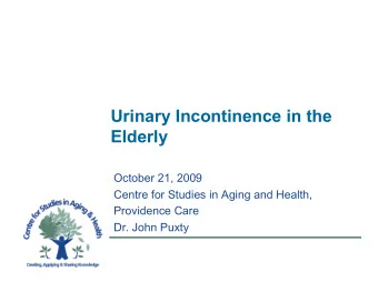 Urinary Incontinence in the  Elderly  October 21, 2009  Centre for Studies in Aging and Health,