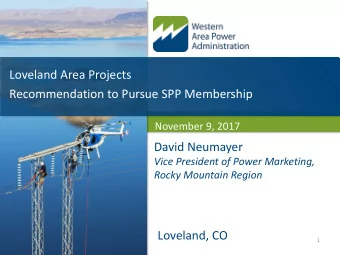 Loveland Area Projects  Recommendation to Pursue SPP Membership  November 9, 2017  David Neumayer