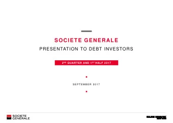 SOCIETE GENERALE  PRESENTATION TO DEBT INVESTORS 2 ND QUARTER AND 1 ST HALF 2017  S E P T E MB E R