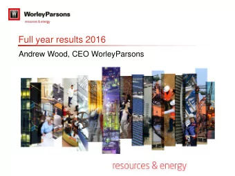 Full year results 2016  Andrew Wood, CEO WorleyParsons  Disclaimer  The information in this