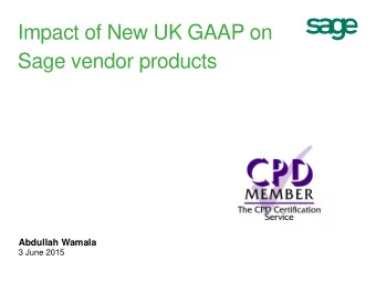 Impact of New UK GAAP on  Sage vendor products  Abdullah Wamala  3 June 2015  An Overview of the