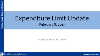 Expenditure Limit Update  February 8, 2017  Presenter: David Bea, Ph.D.  www.pima.edu  Finance and