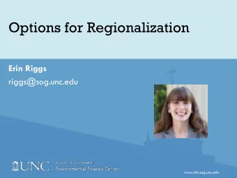 Options for Regionalization  Erin Riggs  riggs@sog.unc.edu  www.efc.sog.unc.edu  What is