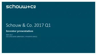 Schouw &amp; Co. 2017 Q1  Investor presentation  MAY 2017  CEO JENS BJERG SRENSEN | IR KASPER