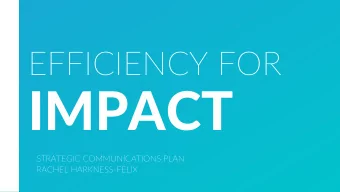 IMPACT  STRATEGIC COMMUNICATIONS PLAN  RACHEL HARKNESS-FELIX  TODAY'S  PRESENTATION  DISCUSSION