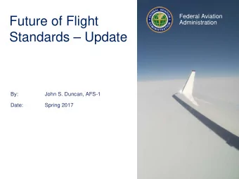 Future of Flight  Administration  Administration  Standards  Update  By:  John S. Duncan, AFS-1