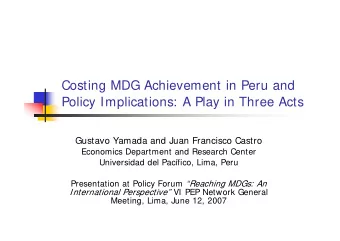 Costing MDG Achievement in Peru and  Policy Implications: A Play in Three Acts  Gustavo Yamada and