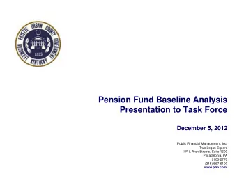Pension Fund Baseline Analysis  Presentation to Task Force  December 5, 2012  Public Financial