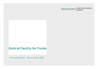 Central Facility for Funds 4 th Fund Summit  Paris, 6 June 2007  What is CFF?  Central Facility