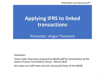 Applying IFRS to linked  transactions  Presenter: Angus Thomson  Disclaimer:  These slides have