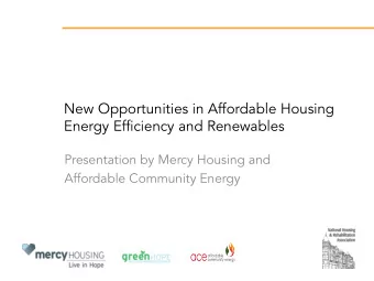 New Opportunities in Affordable Housing  Energy Efficiency and Renewables  Presentation by Mercy