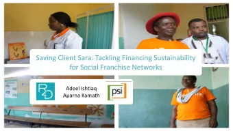 Saving Client Sara: Tackling Financing Sustainability  for Social Franchise Networks  Adeel Ishtiaq