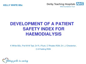 DEVELOPMENT OF A PATIENT  SAFETY INDEX FOR  HAEMODIALYSIS  K White BSc, Prof M W Taal, Dr R J
