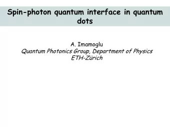 Spin-photon quantum interface in quantum  dots  A. Imamoglu  Quantum Photonics Group, Department of