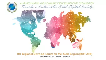 ITU Regional Develop Forum for the Arab Region (RDF-ARB)  19th March 2019 | Beirut, Lebanon  About