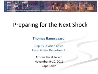 Preparing for the Next Shock  Thomas Baunsgaard  Deputy Division Chief  Fiscal Affairs Department